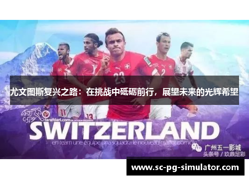 尤文图斯复兴之路：在挑战中砥砺前行，展望未来的光辉希望