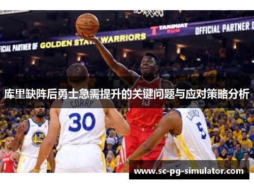 库里缺阵后勇士急需提升的关键问题与应对策略分析