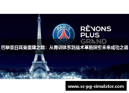 巴黎圣日耳曼重建之路：从青训体系到战术革新探索未来成功之道