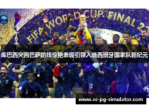 库巴西突围巴萨防线惊艳表现引领入选西班牙国家队新纪元 库巴西突围巴萨防线惊艳表现引领入选西班牙国家队新纪元