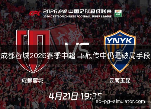 成都蓉城2026赛季中超 下底传中仍是破局手段